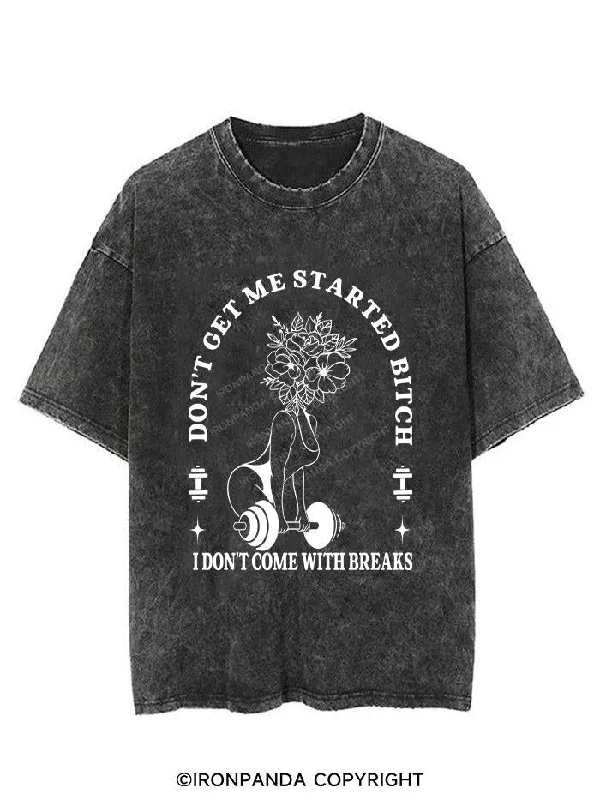 DON’T GET ME STARTED BITCH I DON’T COME WITH BREAKS VINTAGE GYM SHIRT