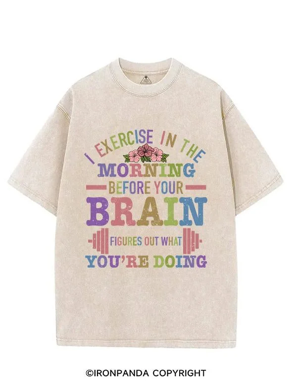 I EXERCISE IN THE MORNING BEFORE YOUR BRAIN FIGURES OUT WHAT YOU'RE DOING VINTAGE GYM SHIRT