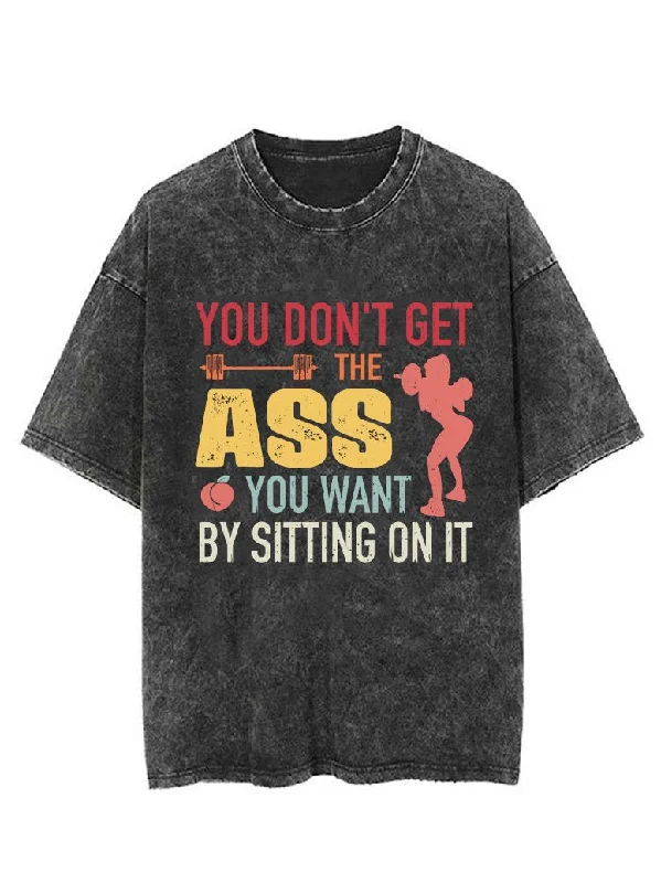 YOU DON'T GET THE ASS YOU WANT BY SITTONG ON IT  VINTAGE GYM SHIRT