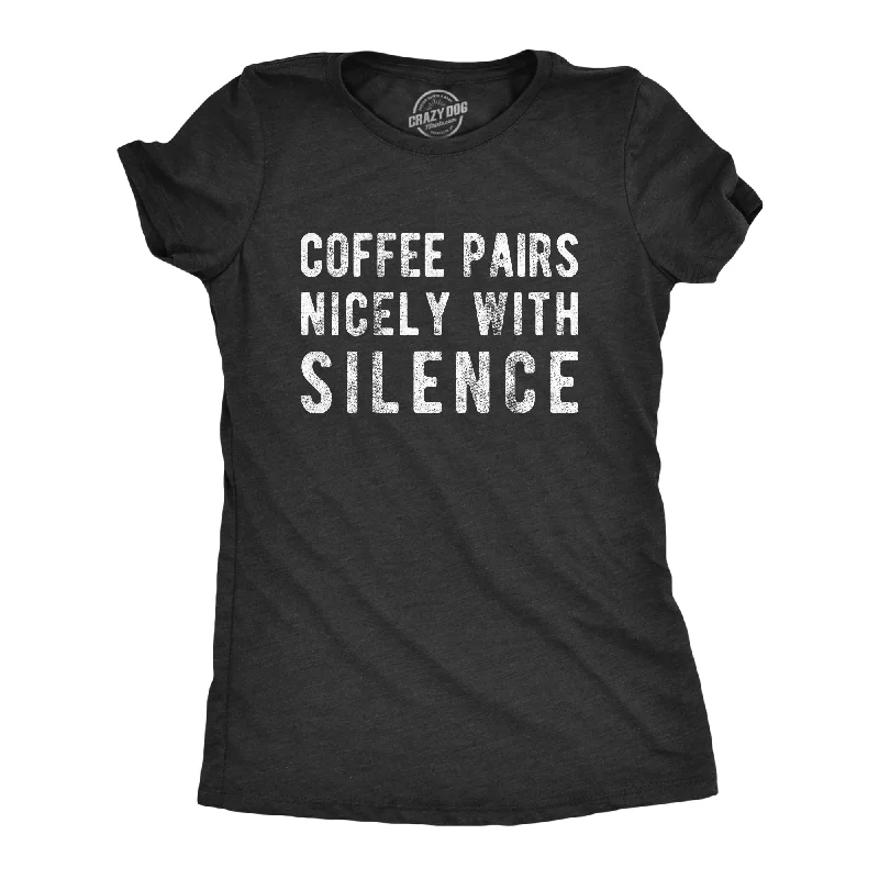 Womens Coffee Pairs Nicely With Silence T shirt Funny Sarcasm Caffeine Joke Top