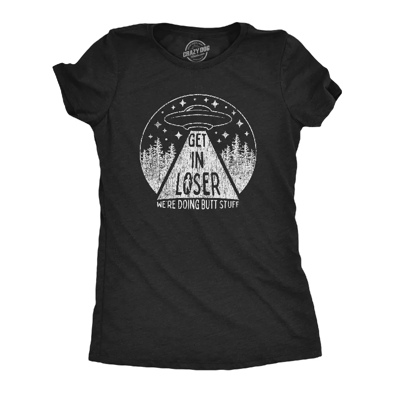 Womens Get In Loser We're Doing Butt Stuff Tshirt Funny Alien Probe Graphic Tee