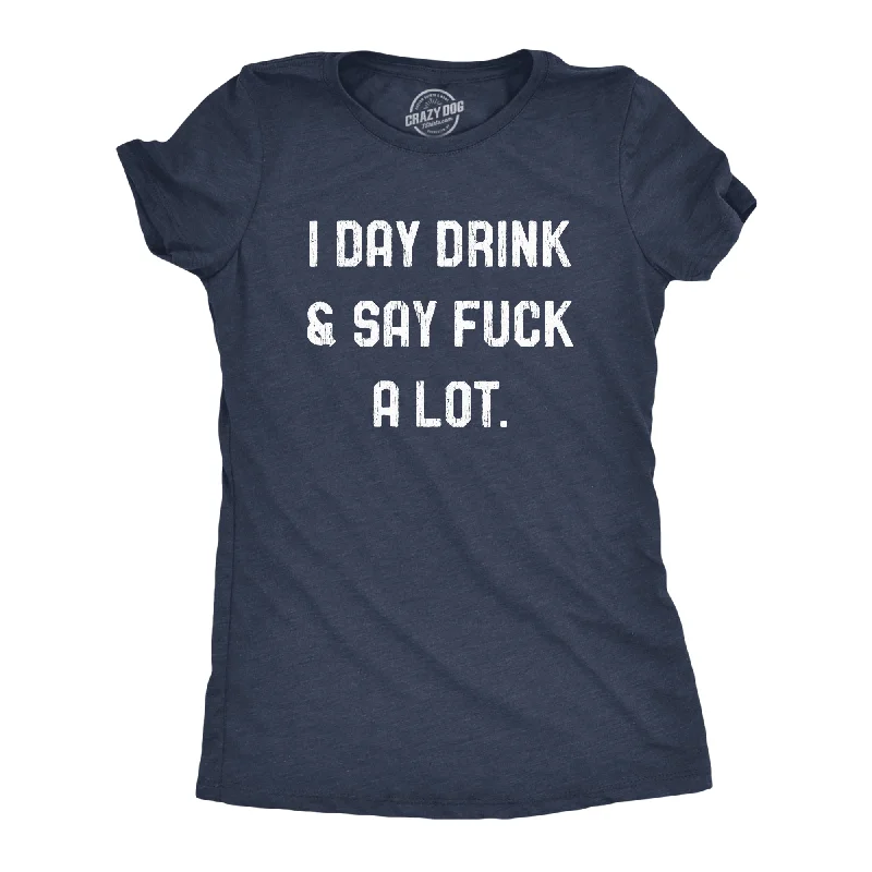 Womens I Day Drink And Say Fuck A Lot Tshirt Funny Swearing Curse Party Graphic Tee