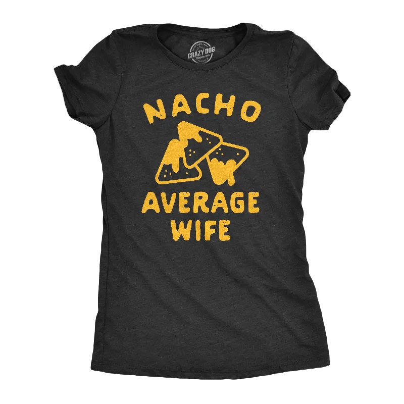 Womens Nacho Average Wife Tshirt Funny Family Queso Tortilla Chip Graphic Novelty Tee